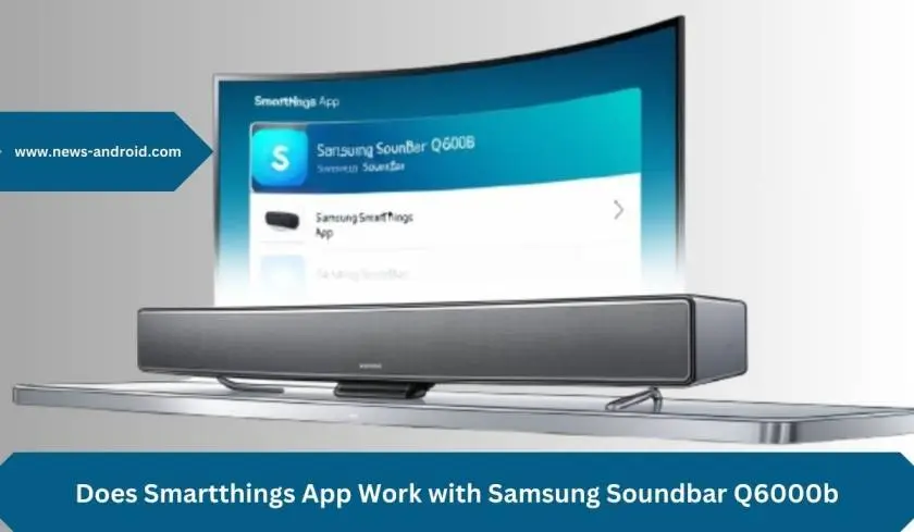 Does Smartthings App Work with Samsung Soundbar Q6000b?