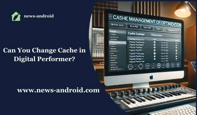 Can You Change Cache in Digital Performer? A Complete Guide